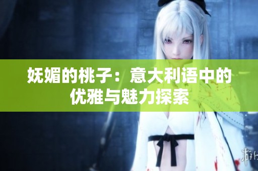 妩媚的桃子：意大利语中的优雅与魅力探索