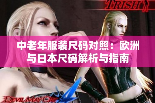 中老年服装尺码对照：欧洲与日本尺码解析与指南