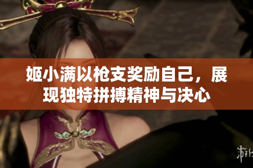 姬小满以枪支奖励自己，展现独特拼搏精神与决心