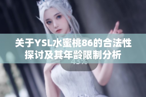 关于YSL水蜜桃86的合法性探讨及其年龄限制分析