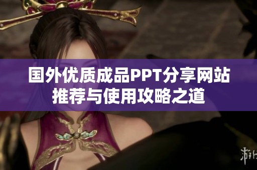 国外优质成品PPT分享网站推荐与使用攻略之道