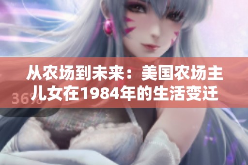 从农场到未来：美国农场主儿女在1984年的生活变迁