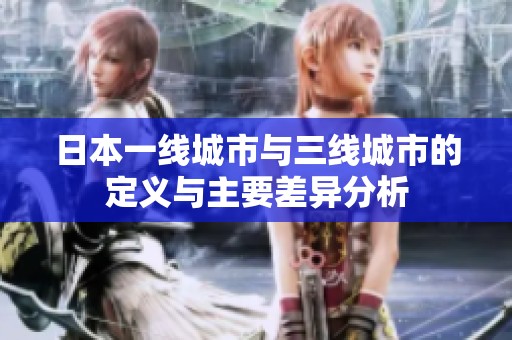 日本一线城市与三线城市的定义与主要差异分析