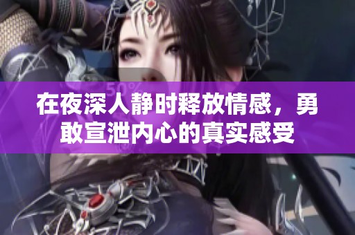 在夜深人静时释放情感，勇敢宣泄内心的真实感受