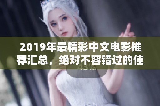 2019年最精彩中文电影推荐汇总，绝对不容错过的佳作