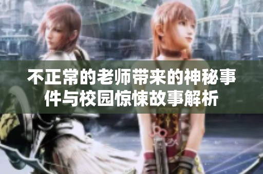 不正常的老师带来的神秘事件与校园惊悚故事解析