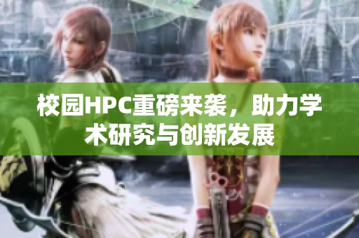 校园HPC重磅来袭，助力学术研究与创新发展