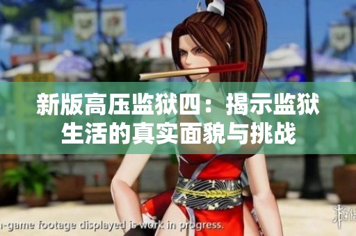 新版高压监狱四：揭示监狱生活的真实面貌与挑战