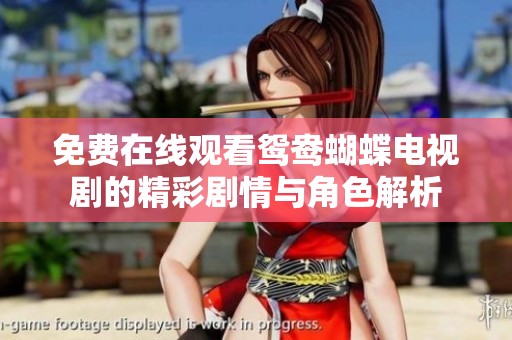 免费在线观看鸳鸯蝴蝶电视剧的精彩剧情与角色解析