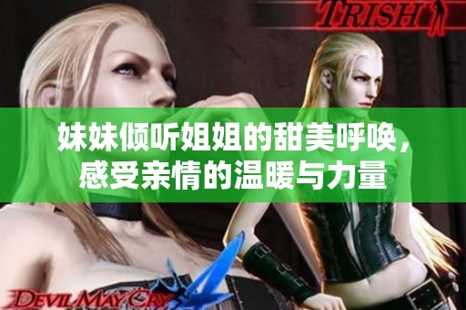 妹妹倾听姐姐的甜美呼唤，感受亲情的温暖与力量