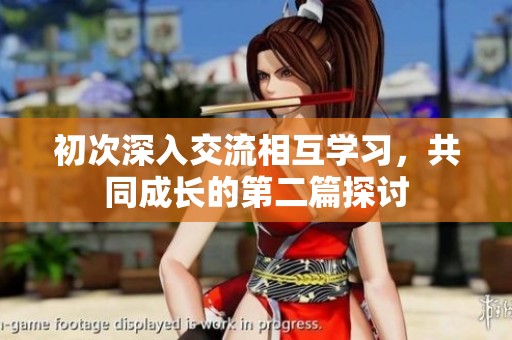 初次深入交流相互学习，共同成长的第二篇探讨