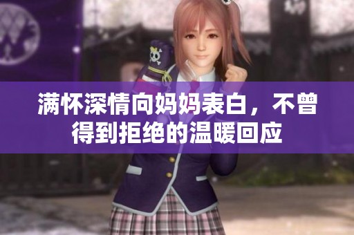 满怀深情向妈妈表白，不曾得到拒绝的温暖回应