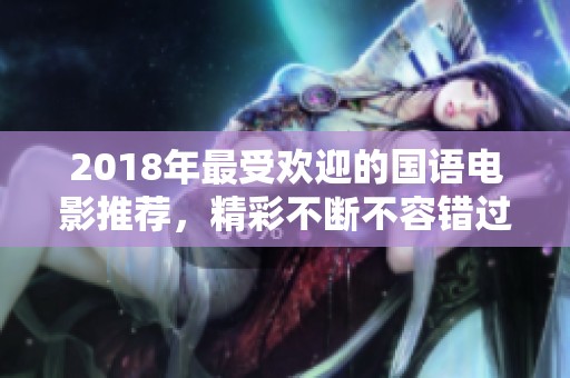 2018年最受欢迎的国语电影推荐，精彩不断不容错过