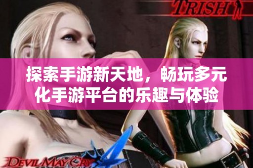 探索手游新天地，畅玩多元化手游平台的乐趣与体验