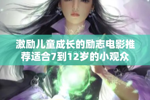 激励儿童成长的励志电影推荐适合7到12岁的小观众