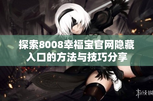 探索8008幸福宝官网隐藏入口的方法与技巧分享