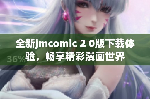 全新jmcomic 2 0版下载体验，畅享精彩漫画世界