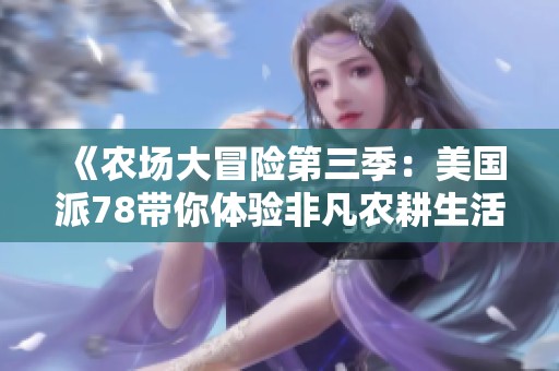 《农场大冒险第三季：美国派78带你体验非凡农耕生活》