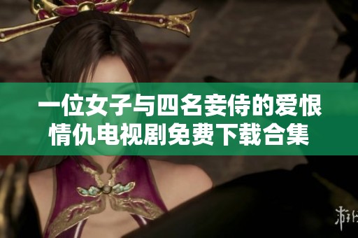 一位女子与四名妾侍的爱恨情仇电视剧免费下载合集