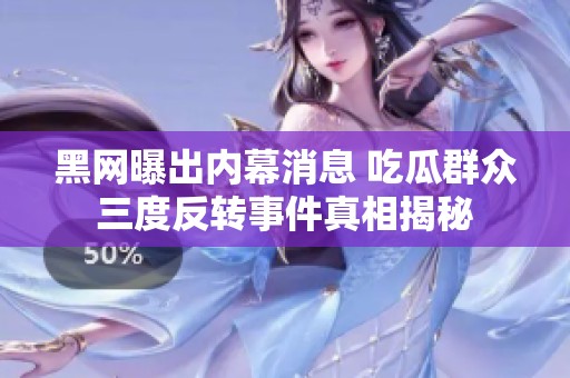 黑网曝出内幕消息 吃瓜群众三度反转事件真相揭秘