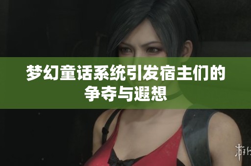 梦幻童话系统引发宿主们的争夺与遐想