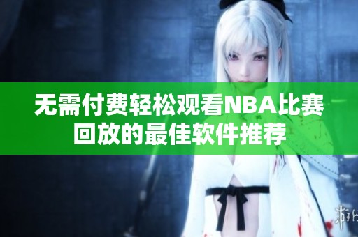 无需付费轻松观看NBA比赛回放的最佳软件推荐