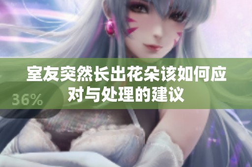室友突然长出花朵该如何应对与处理的建议