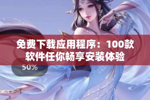 免费下载应用程序：100款软件任你畅享安装体验