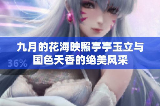 九月的花海映照亭亭玉立与国色天香的绝美风采