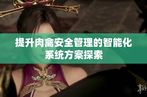 提升肉禽安全管理的智能化系统方案探索