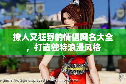 撩人又狂野的情侣网名大全，打造独特浪漫风格