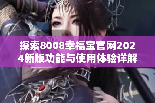 探索8008幸福宝官网2024新版功能与使用体验详解