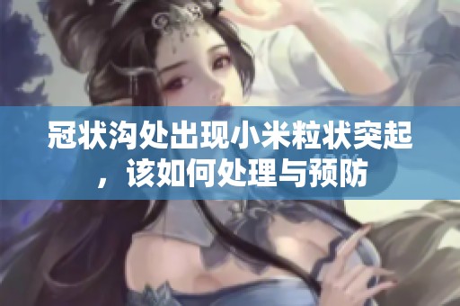 冠状沟处出现小米粒状突起，该如何处理与预防