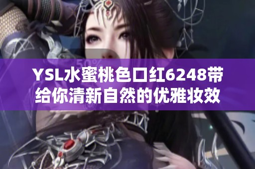 YSL水蜜桃色口红6248带给你清新自然的优雅妆效