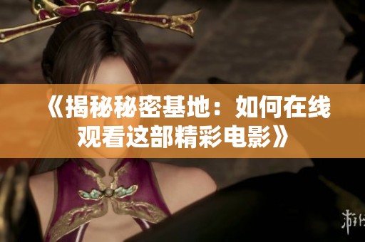 《揭秘秘密基地：如何在线观看这部精彩电影》
