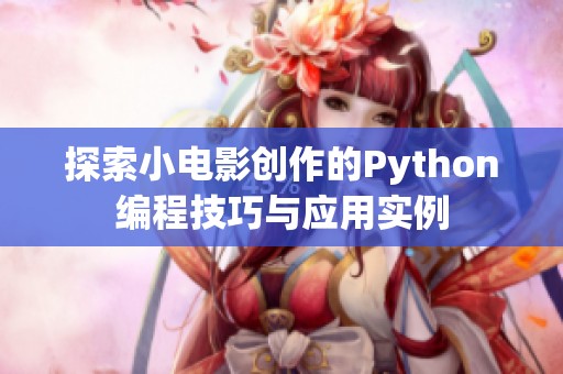 探索小电影创作的Python编程技巧与应用实例