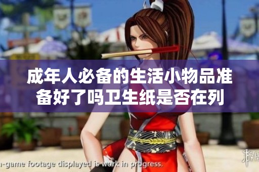 成年人必备的生活小物品准备好了吗卫生纸是否在列