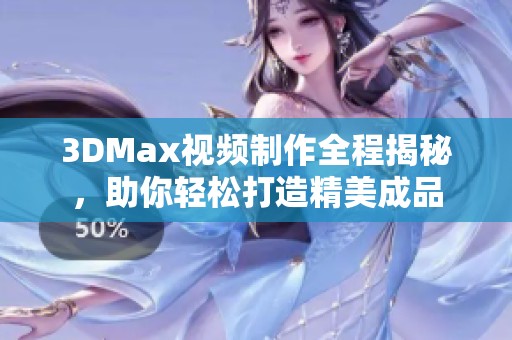3DMax视频制作全程揭秘，助你轻松打造精美成品