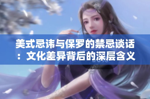 美式忌讳与保罗的禁忌谈话：文化差异背后的深层含义