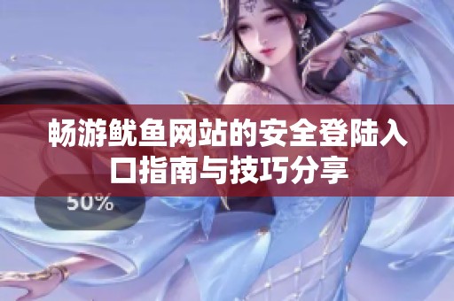 畅游鱿鱼网站的安全登陆入口指南与技巧分享