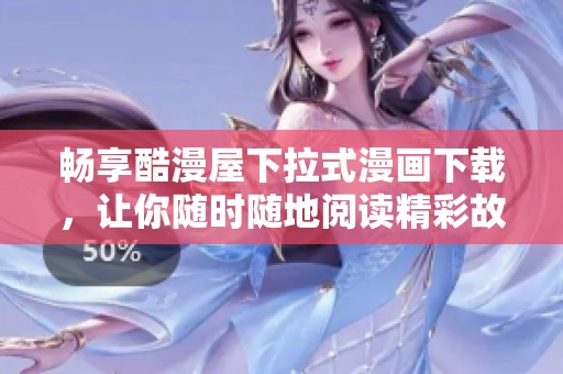 畅享酷漫屋下拉式漫画下载，让你随时随地阅读精彩故事