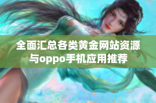全面汇总各类黄金网站资源与oppo手机应用推荐