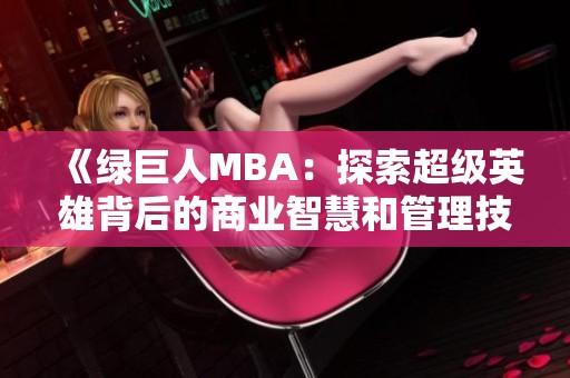 《绿巨人MBA：探索超级英雄背后的商业智慧和管理技巧》