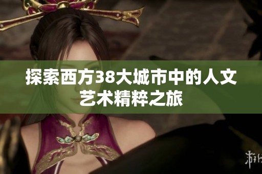 探索西方38大城市中的人文艺术精粹之旅