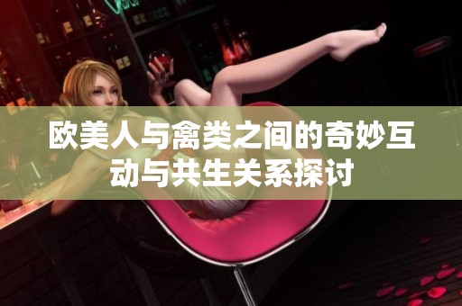 欧美人与禽类之间的奇妙互动与共生关系探讨