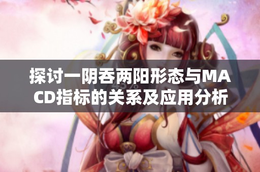 探讨一阴吞两阳形态与MACD指标的关系及应用分析