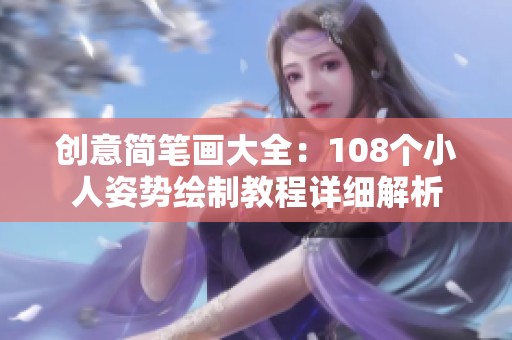 创意简笔画大全：108个小人姿势绘制教程详细解析