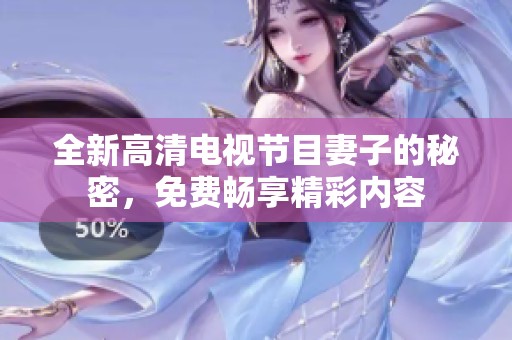 全新高清电视节目妻子的秘密，免费畅享精彩内容