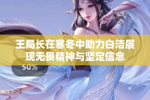 王局长在寒冬中助力白洁展现无畏精神与坚定信念