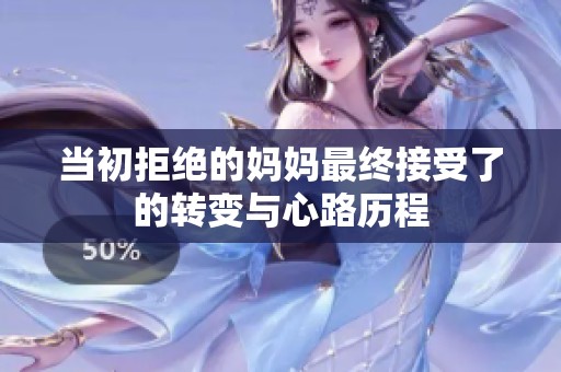 当初拒绝的妈妈最终接受了的转变与心路历程